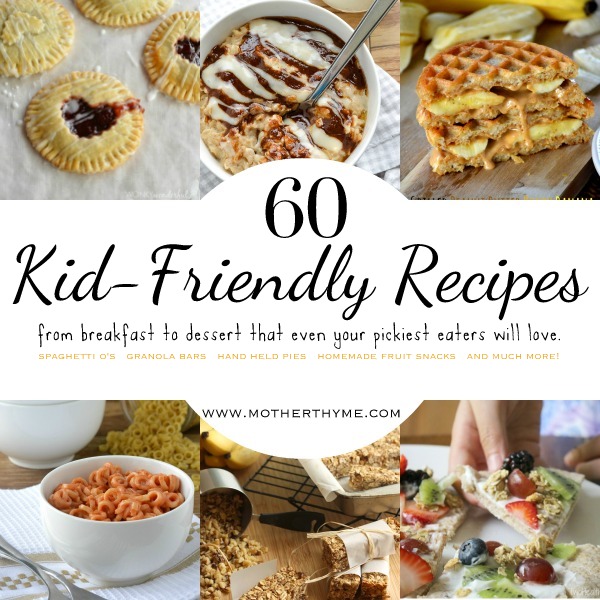 60 Kid-Friendly Recipes from www.motherthyme.com